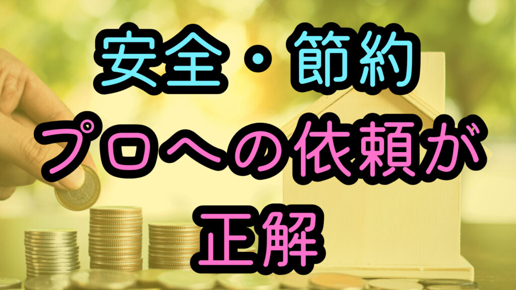 安全・節約 プロへの依頼が正解
