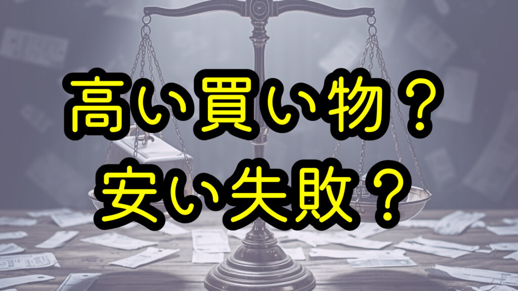 高い買い物？安い失敗？