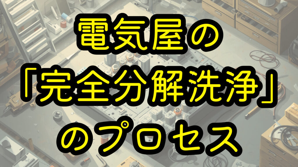 電気屋の「完全分解洗浄」のプロセス