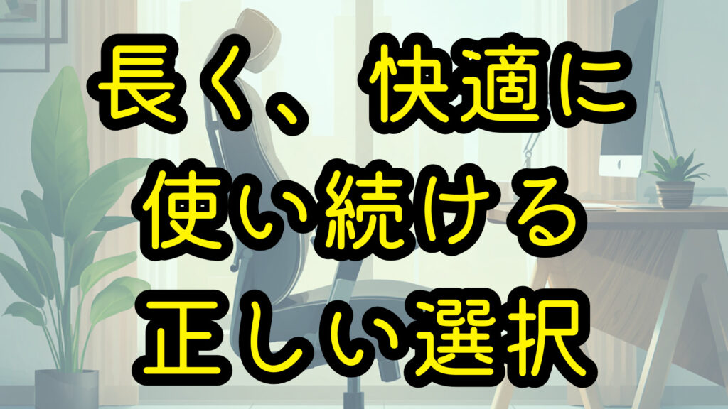長く、快適に使い続ける正しい選択